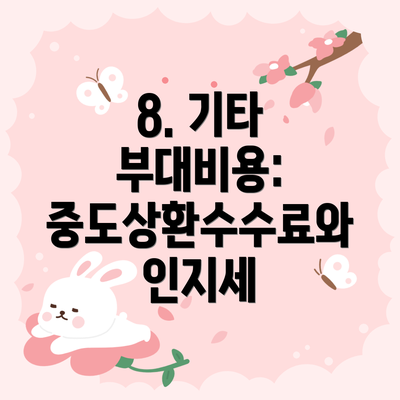 8. 기타 부대비용: 중도상환수수료와 인지세