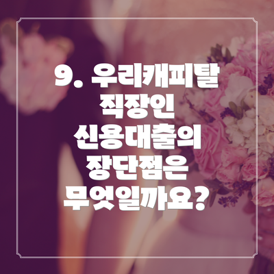 9. 우리캐피탈 직장인 신용대출의 장단점은 무엇일까요?