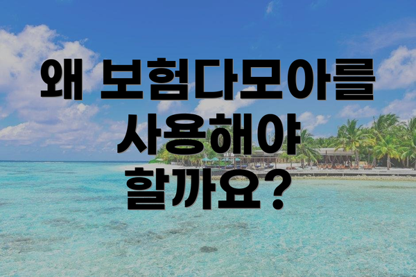 왜 보험다모아를 사용해야 할까요?