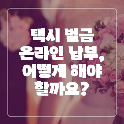 택시 벌금 온라인 납부, 어떻게 해야 할까요?