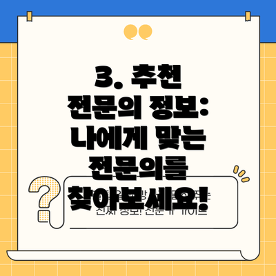 3. 추천 전문의 정보:  나에게 맞는 전문의를 찾아보세요!