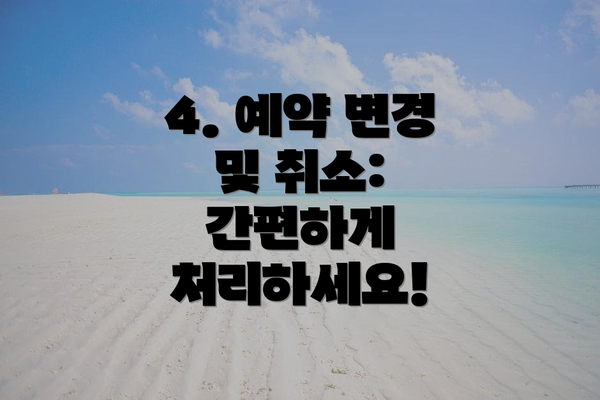 4. 예약 변경 및 취소:  간편하게 처리하세요!
