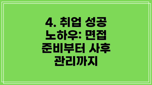 4. 취업 성공 노하우: 면접 준비부터 사후 관리까지