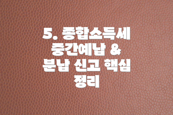 5. 종합소득세 중간예납 & 분납 신고 핵심 정리