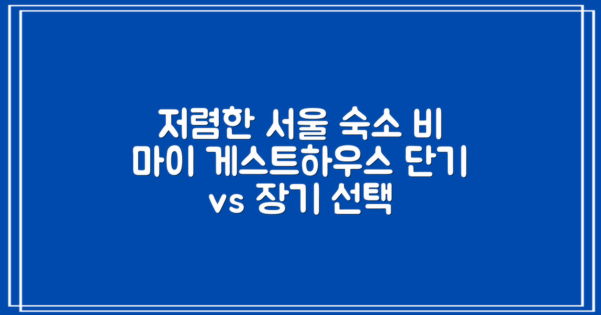 비 마이 게스트하우스: 저렴한 가격에 아늑한 서울 여행, 단기 vs 장기 숙박, 무엇이 더 좋을까?