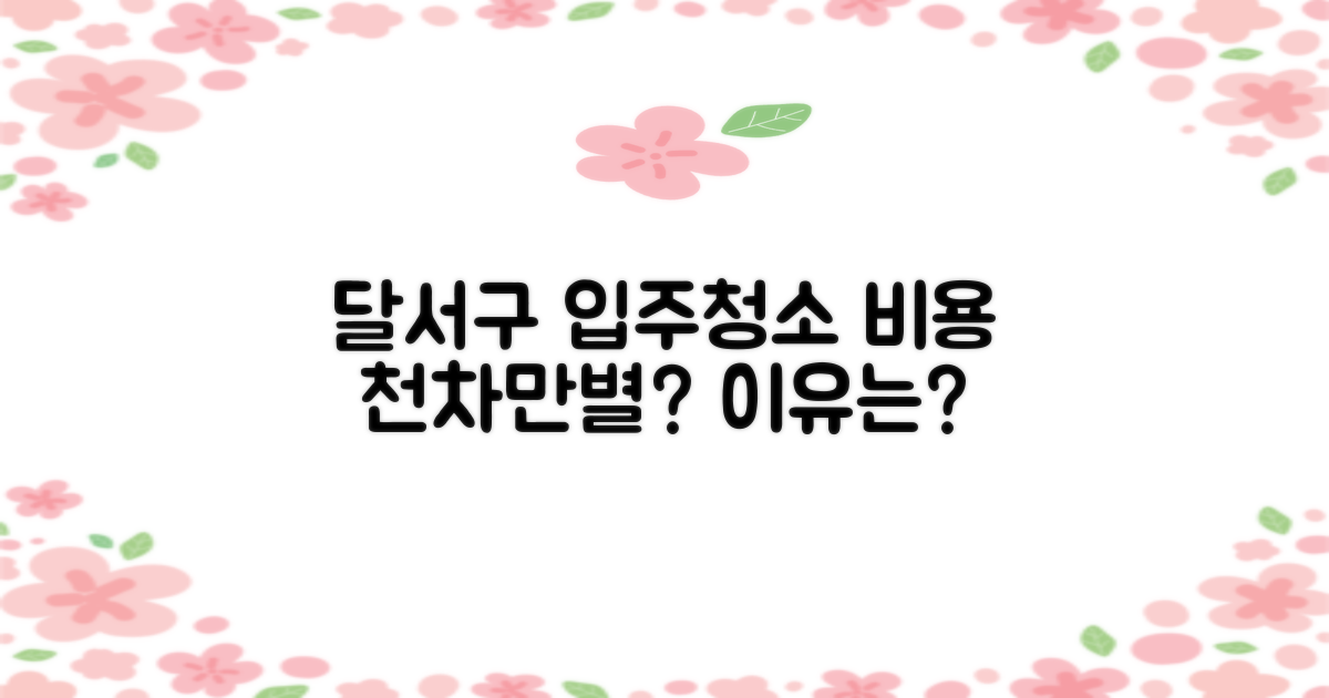 달서구 입주청소, 비용 천차만별 이유