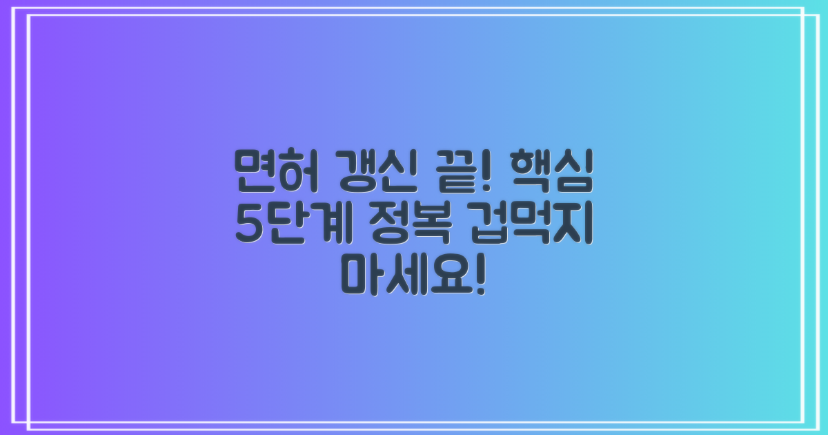 면허증 갱신, 걱정은 NO! 5가지 핵심 절차만 알면 끝!