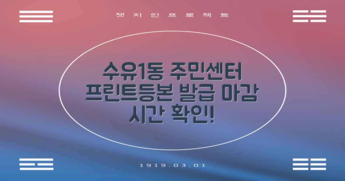 수유1동주민센터, 프린트와 등본 발급, 언제까지 가능할까요?