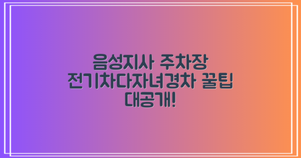 음성지사 부설주차장: 전기차, 다자녀, 경차 이용자를 위한 꿀팁 공개!