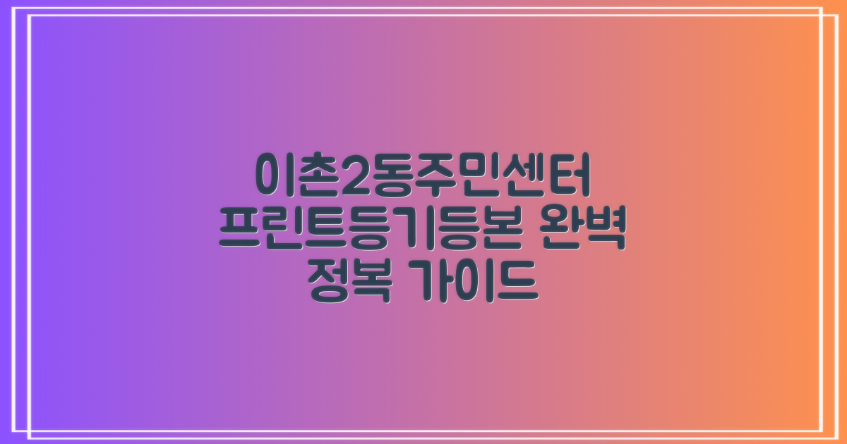 이촌제2동주민센터: 프린트, 등기, 등본 업무 완벽 정복 가이드