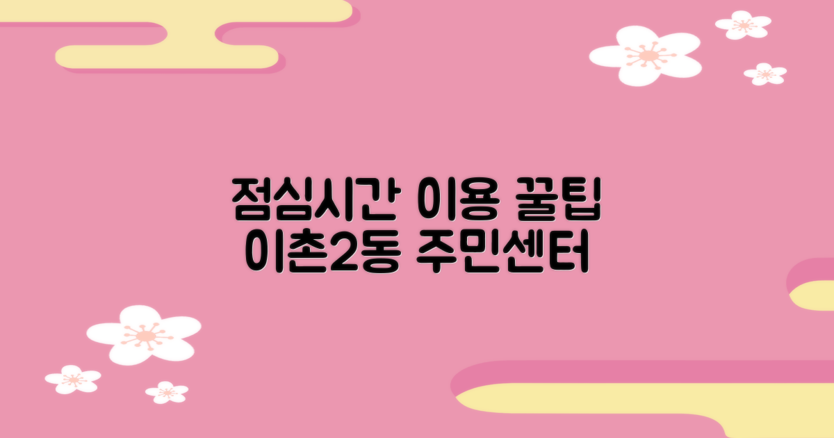 이촌2동 주민센터, 똑똑하게 이용하는 점심시간 활용법