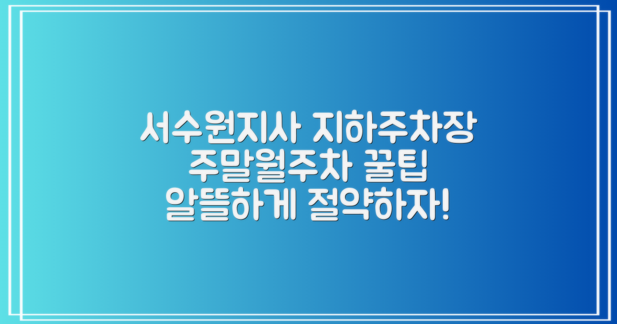 서수원지사 지하주차장: 주말과 월주차, 알뜰하게 이용하는 방법