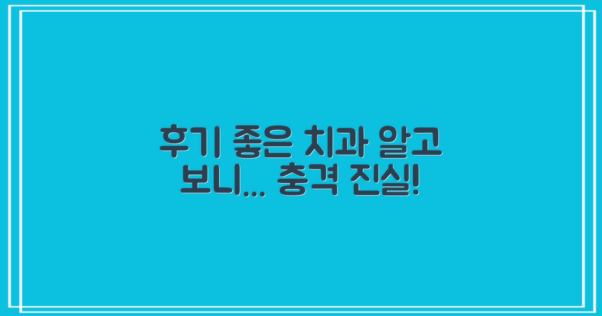 후기 좋은 치과, 정말 믿을 수 있을까?