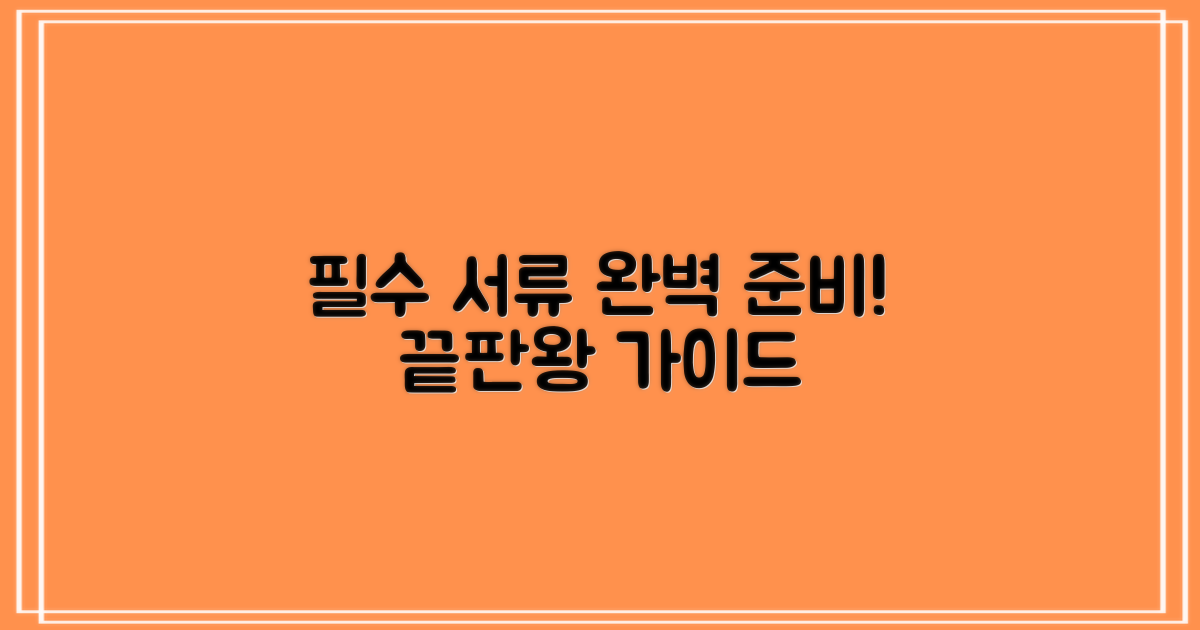 필수 서류, 완벽하게 준비하세요!