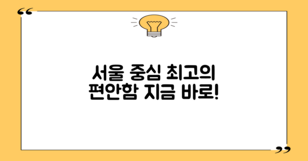 서울 중심, 편안함을 누리세요!