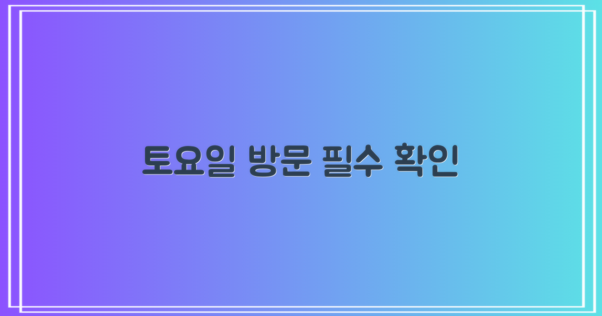 토요일 방문, 필수 확인하세요!
