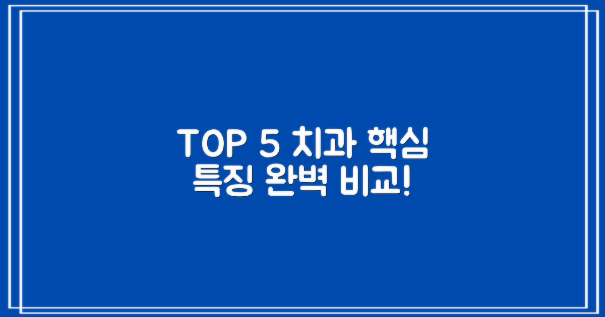 TOP 5 치과별 특징 및 강점