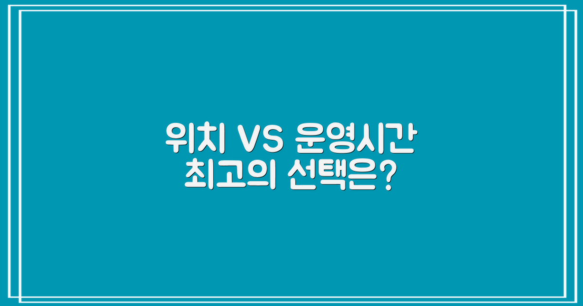 위치 vs 운영시간, 최적의 선택